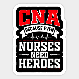 CNA Humor Because Even Nurses Need Heroes Sticker